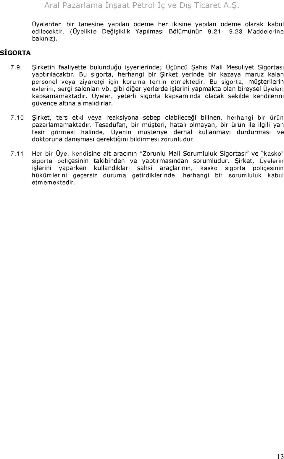 Bu sigorta, herhangi bir Şirket yerinde bir kazaya maruz kalan personel veya ziyaretçi için koruma temin etmektedir. Bu sigorta, müşterilerin evlerini, sergi salonları vb.