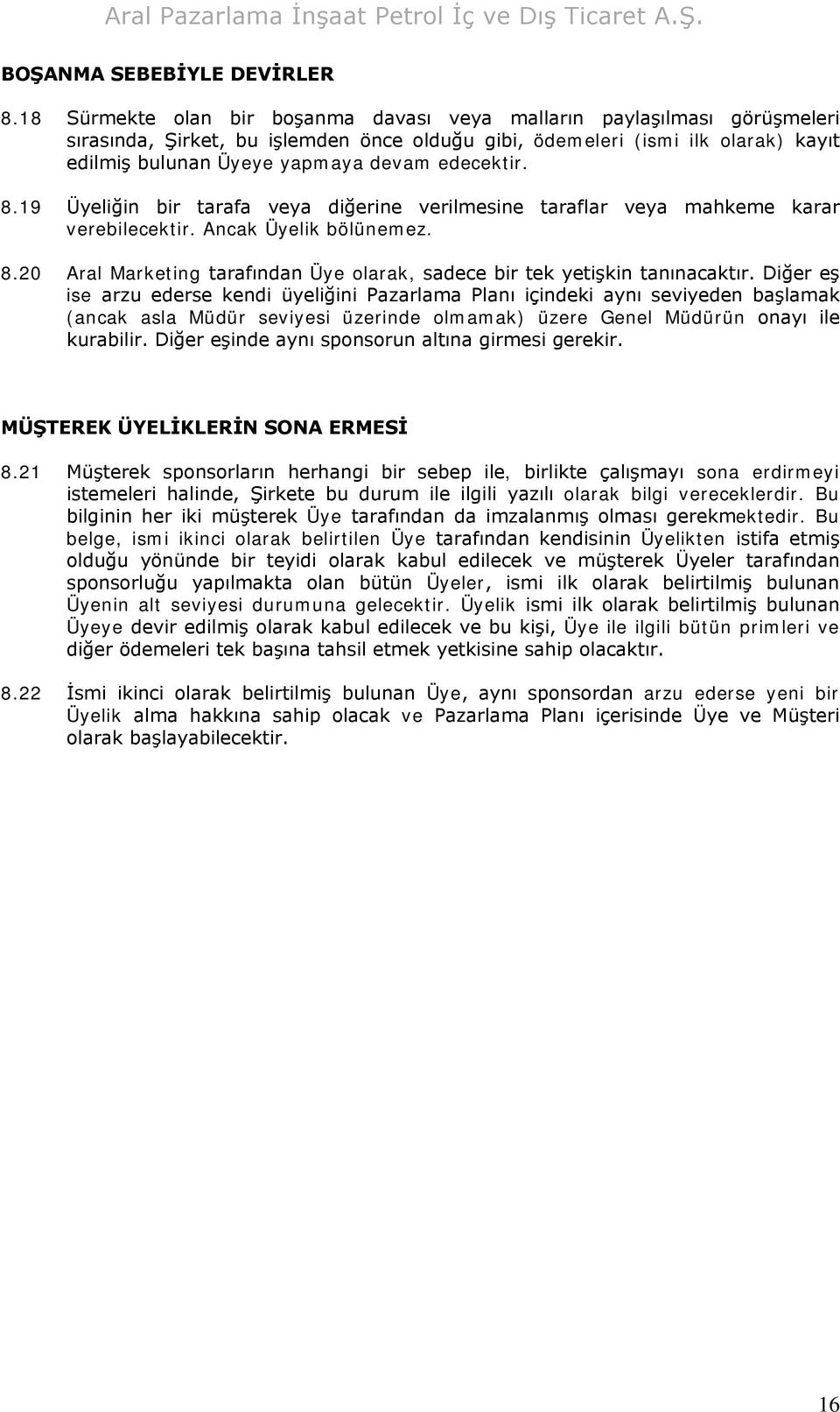 edecektir. 8.19 Üyeliğin bir tarafa veya diğerine verilmesine taraflar veya mahkeme karar verebilecektir. Ancak Üyelik bölünemez. 8.20 Aral Marketing tarafından Üye olarak, sadece bir tek yetişkin tanınacaktır.