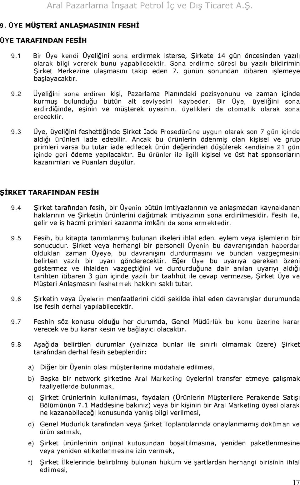 2 Üyeliğini sona erdiren kişi, Pazarlama Planındaki pozisyonunu ve zaman içinde kurmuş bulunduğu bütün alt seviyesini kaybeder.