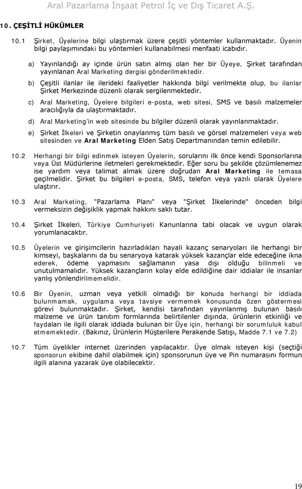 b) Çeşitli ilanlar ile ilerideki faaliyetler hakkında bilgi verilmekte olup, bu ilanlar Şirket Merkezinde düzenli olarak sergilenmektedir.