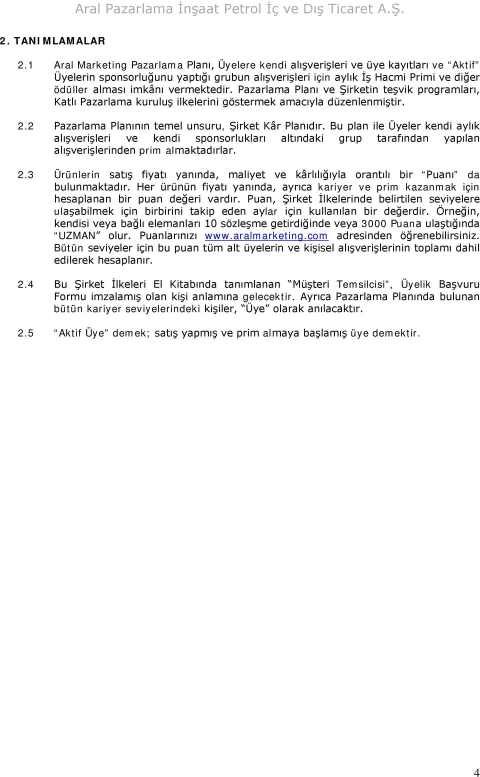 vermektedir. Pazarlama Planı ve Şirketin teşvik programları, Katlı Pazarlama kuruluş ilkelerini göstermek amacıyla düzenlenmiştir. 2.2 Pazarlama Planının temel unsuru, Şirket Kâr Planıdır.