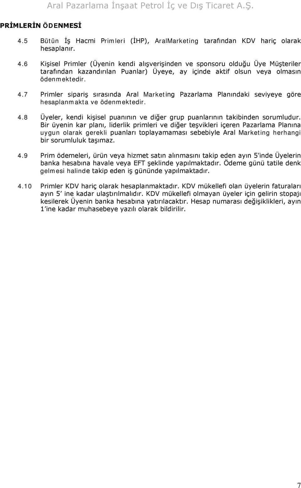 Bir üyenin kar planı, liderlik primleri ve diğer teşvikleri içeren Pazarlama Planına uygun olarak gerekli puanları toplayamaması sebebiyle Aral Marketing herhangi bir sorumluluk taşımaz. 4.