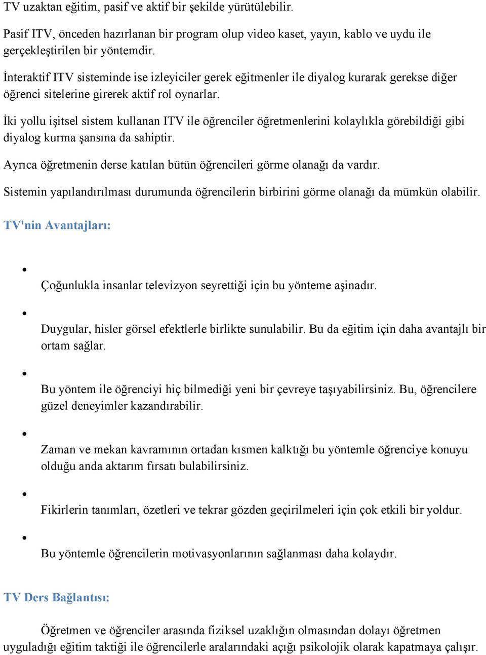 İki yollu işitsel sistem kullanan ITV ile öğrenciler öğretmenlerini kolaylıkla görebildiği gibi diyalog kurma şansına da sahiptir.