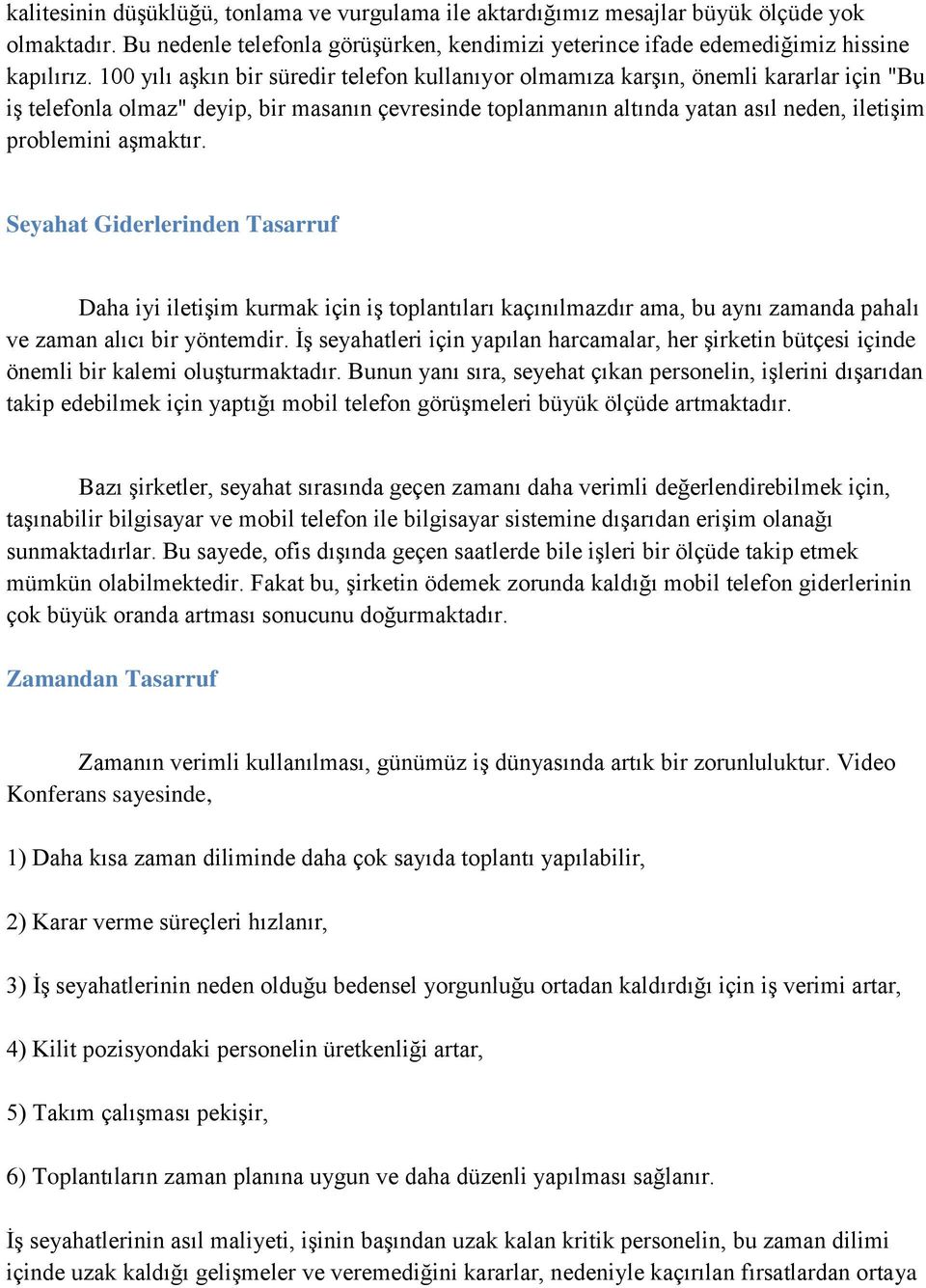 aşmaktır. Seyahat Giderlerinden Tasarruf Daha iyi iletişim kurmak için iş toplantıları kaçınılmazdır ama, bu aynı zamanda pahalı ve zaman alıcı bir yöntemdir.