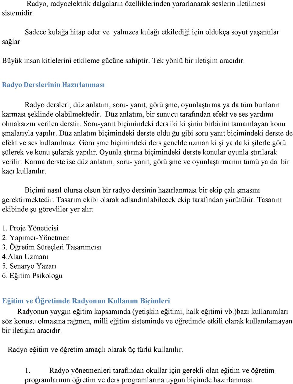 Radyo Derslerinin Hazırlanması Radyo dersleri; düz anlatım, soru- yanıt, görü şme, oyunlaştırma ya da tüm bunların karması şeklinde olabilmektedir.