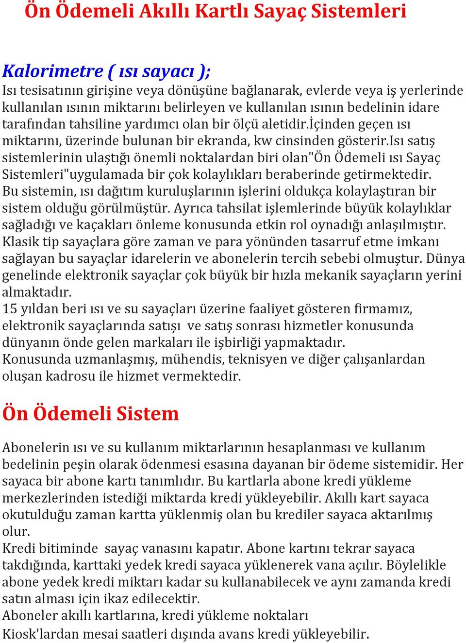 isı satış sistemlerinin ulaştığı önemli noktalardan biri olan"ön Ödemeli ısı Sayaç Sistemleri"uygulamada bir çok kolaylıkları beraberinde getirmektedir.