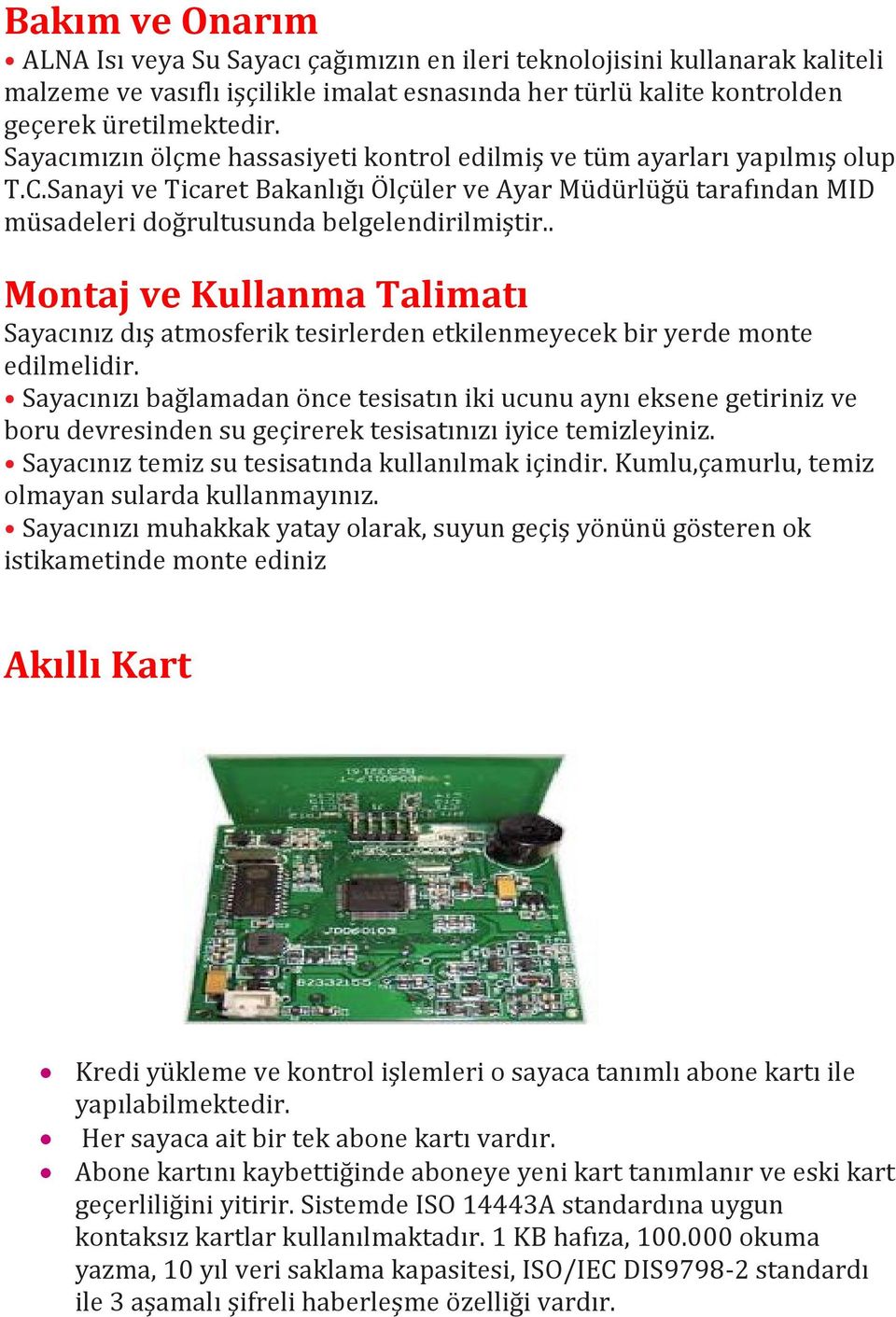 . Montaj ve Kullanma Talimatı Sayacınız dış atmosferik tesirlerden etkilenmeyecek bir yerde monte edilmelidir.