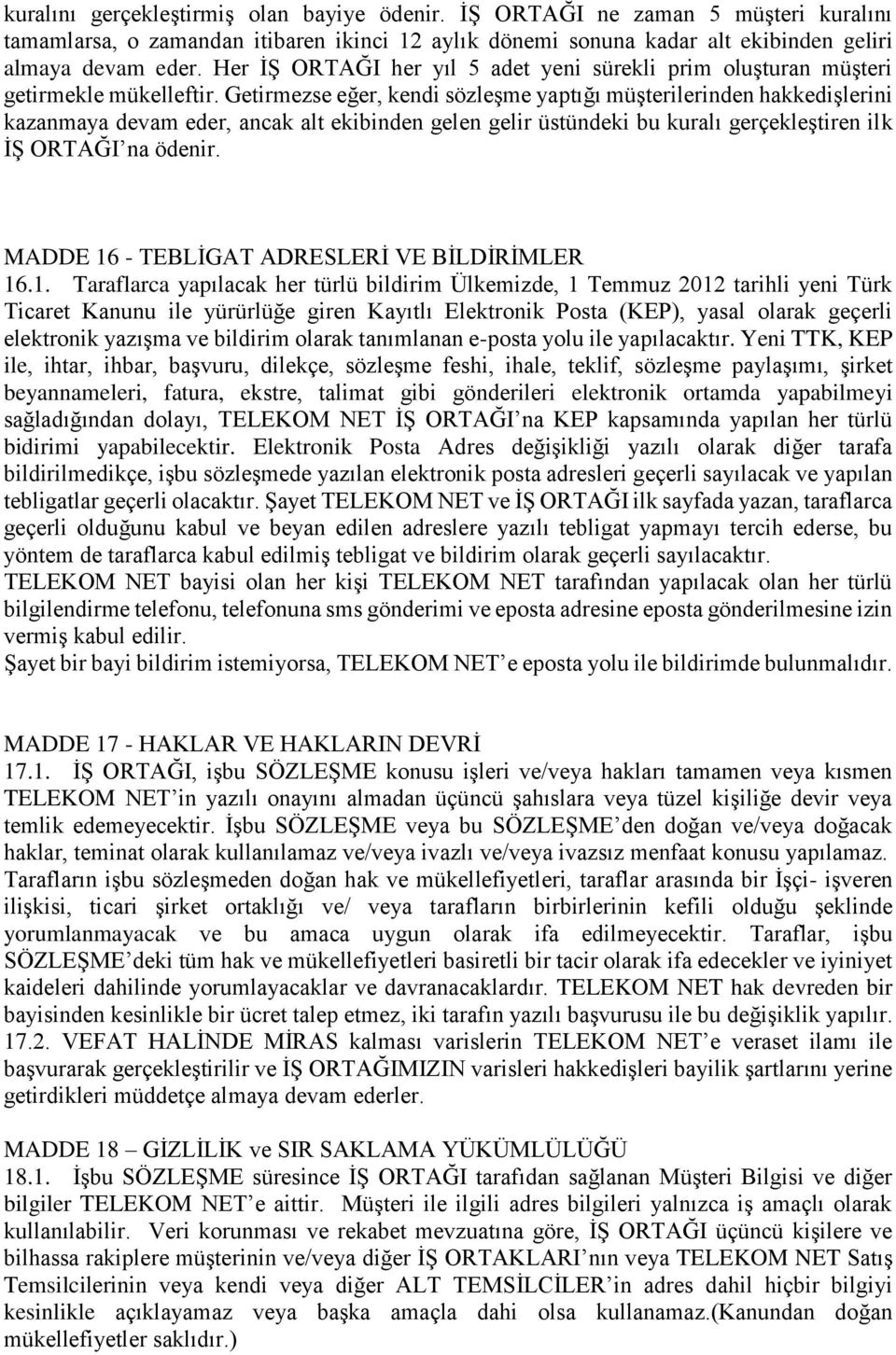 Getirmezse eğer, kendi sözleşme yaptığı müşterilerinden hakkedişlerini kazanmaya devam eder, ancak alt ekibinden gelen gelir üstündeki bu kuralı gerçekleştiren ilk İŞ ORTAĞI na ödenir.