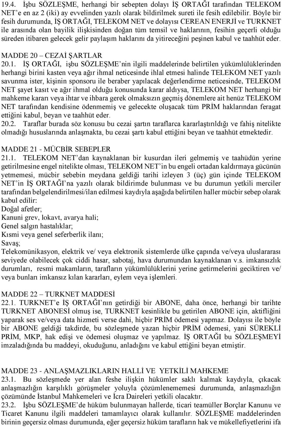 gelecek gelir paylaşım haklarını da yitireceğini peşinen kabul ve taahhüt eder. MADDE 20 CEZAİ ŞARTLAR 20.1.