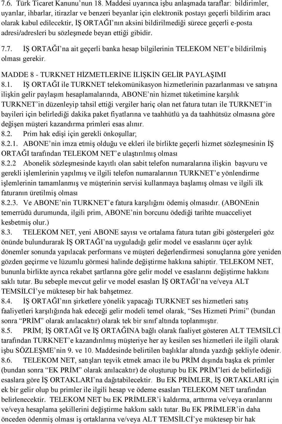 bildirilmediği sürece geçerli e-posta adresi/adresleri bu sözleşmede beyan ettiği gibidir. 7.7. İŞ ORTAĞI na ait geçerli banka hesap bilgilerinin TELEKOM NET e bildirilmiş olması gerekir.