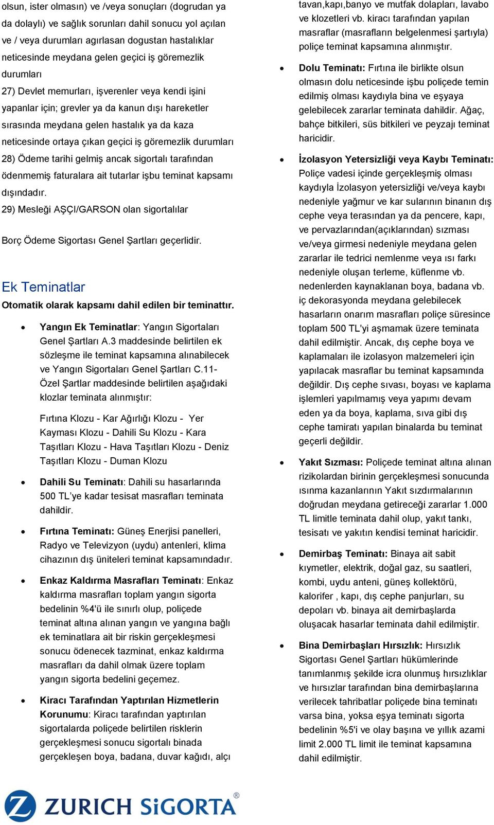 iş göremezlik durumları 28) Ödeme tarihi gelmiş ancak sigortalı tarafından ödenmemiş faturalara ait tutarlar işbu teminat kapsamı dışındadır.