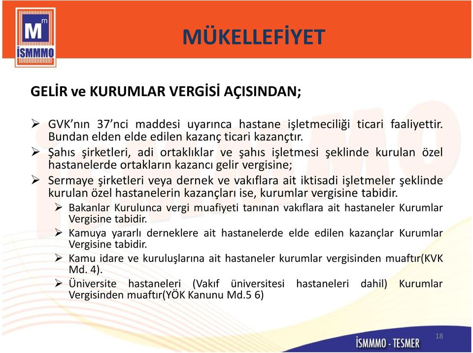 şeklinde kurulan özel hastanelerin kazançları ise, kurumlar vergisine tabidir. Bakanlar Kurulunca vergi muafiyeti tanınan vakıflara ait hastaneler Kurumlar Vergisine tabidir.