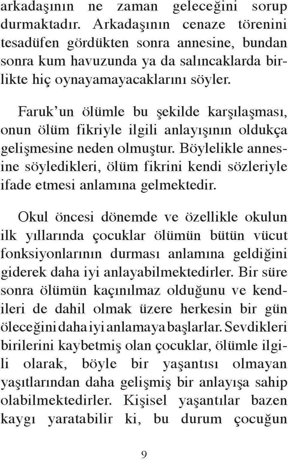 Faruk un ölümle bu şekilde karşılaşması, onun ölüm fikriyle ilgili anlayışının oldukça gelişmesine neden olmuştur.