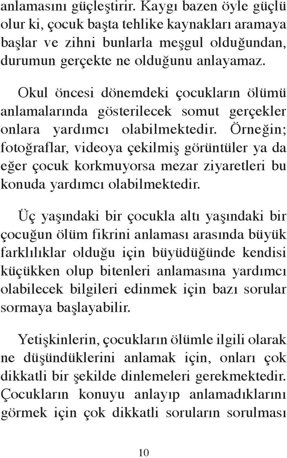 Örneğin; fotoğraflar, videoya çekilmiş görüntüler ya da eğer çocuk korkmuyorsa mezar ziyaretleri bu konuda yardımcı olabilmektedir.