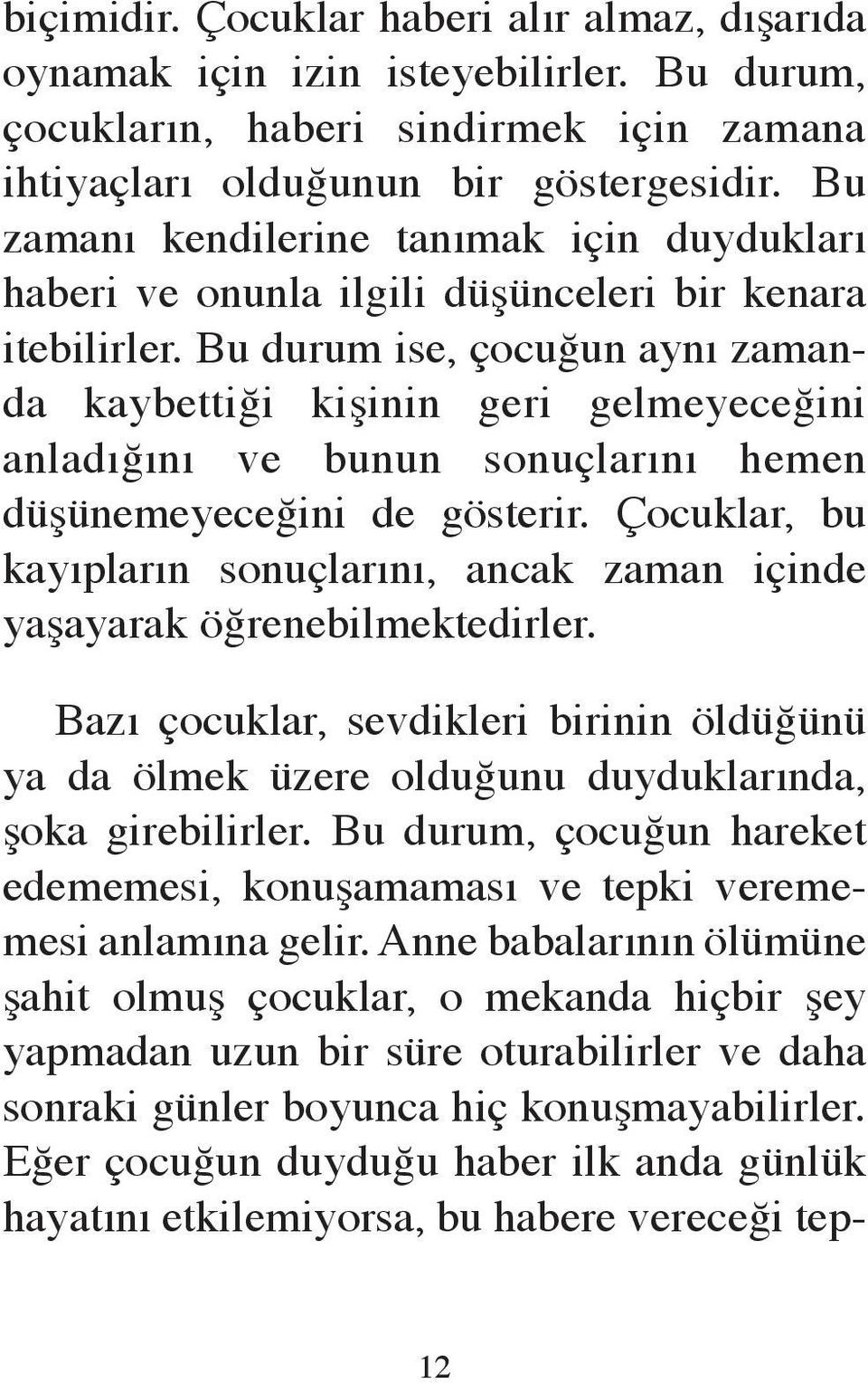 Bu durum ise, çocuğun aynı zamanda kaybettiği kişinin geri gelmeyeceğini anladığını ve bunun sonuçlarını hemen düşünemeyeceğini de gösterir.