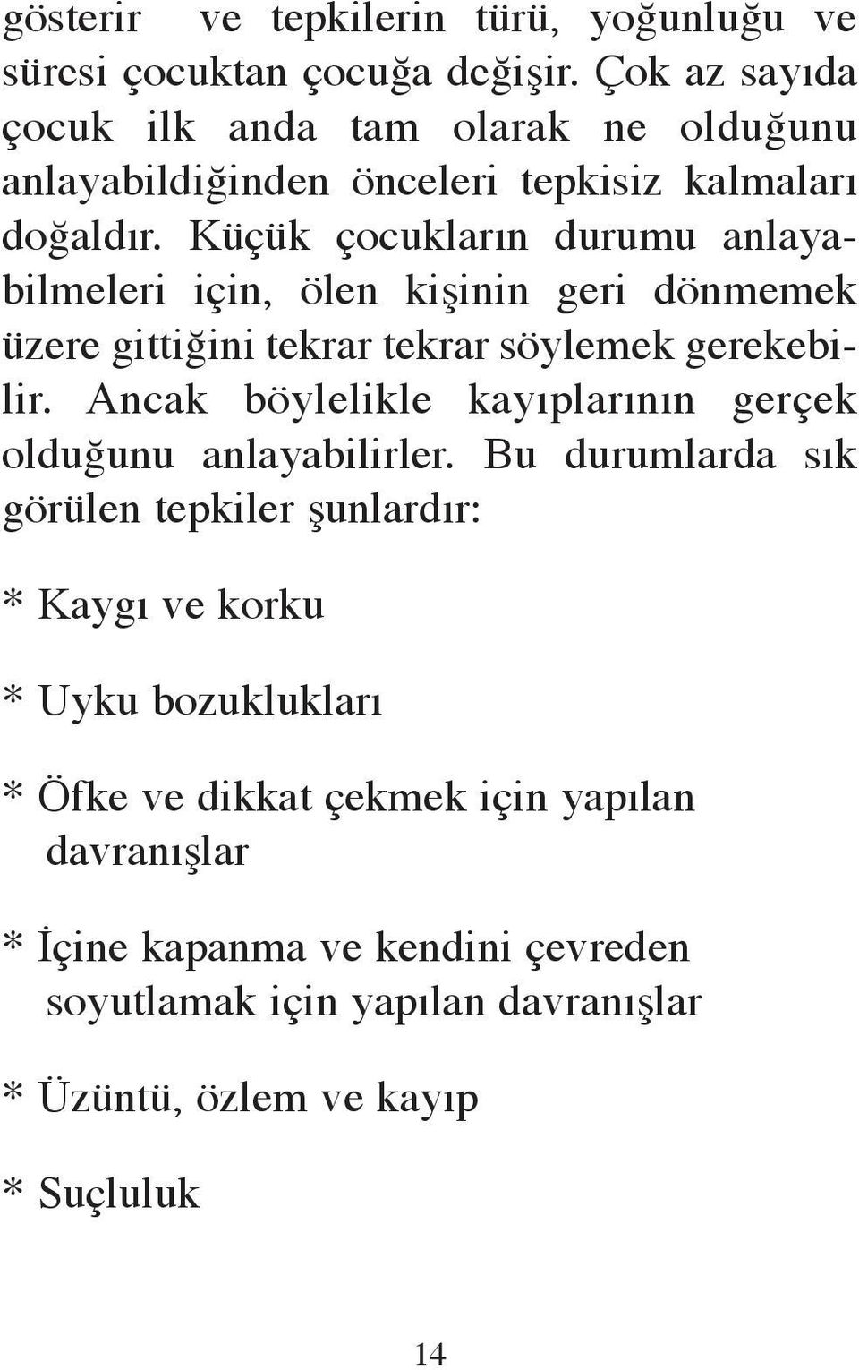 Küçük çocukların durumu anlayabilmeleri için, ölen kişinin geri dönmemek üzere gittiğini tekrar tekrar söylemek gerekebilir.