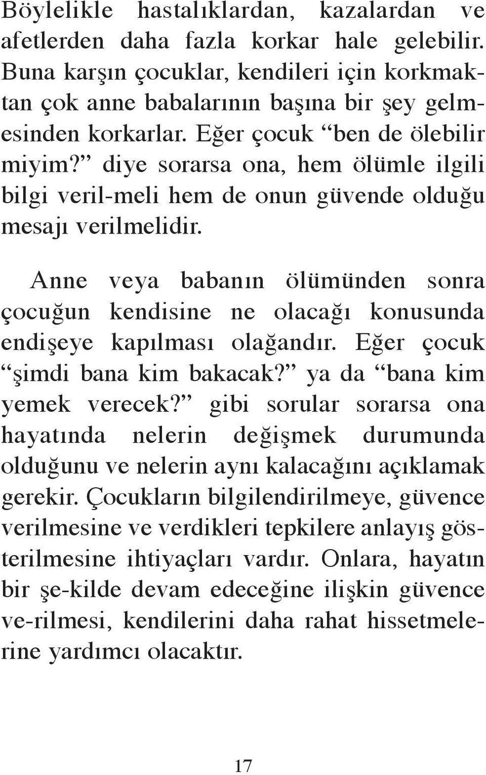 Anne veya babanın ölümünden sonra çocuğun kendisine ne olacağı konusunda endişeye kapılması olağandır. Eğer çocuk şimdi bana kim bakacak? ya da bana kim yemek verecek?