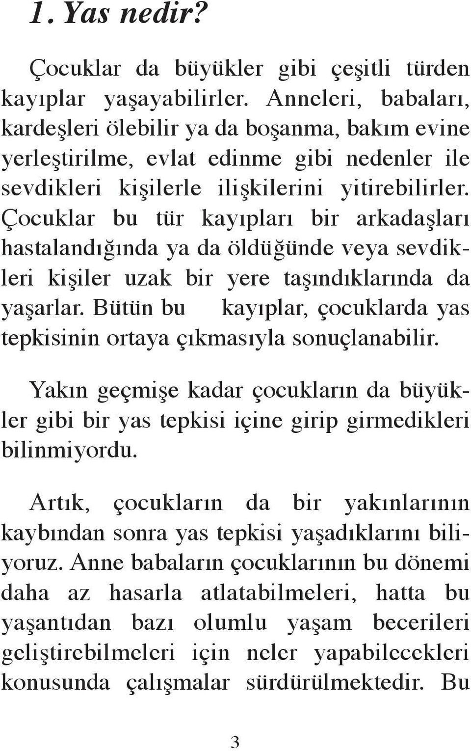 Çocuklar bu tür kayıpları bir arkadaşları hastalandığında ya da öldüğünde veya sevdikleri kişiler uzak bir yere taşındıklarında da yaşarlar.