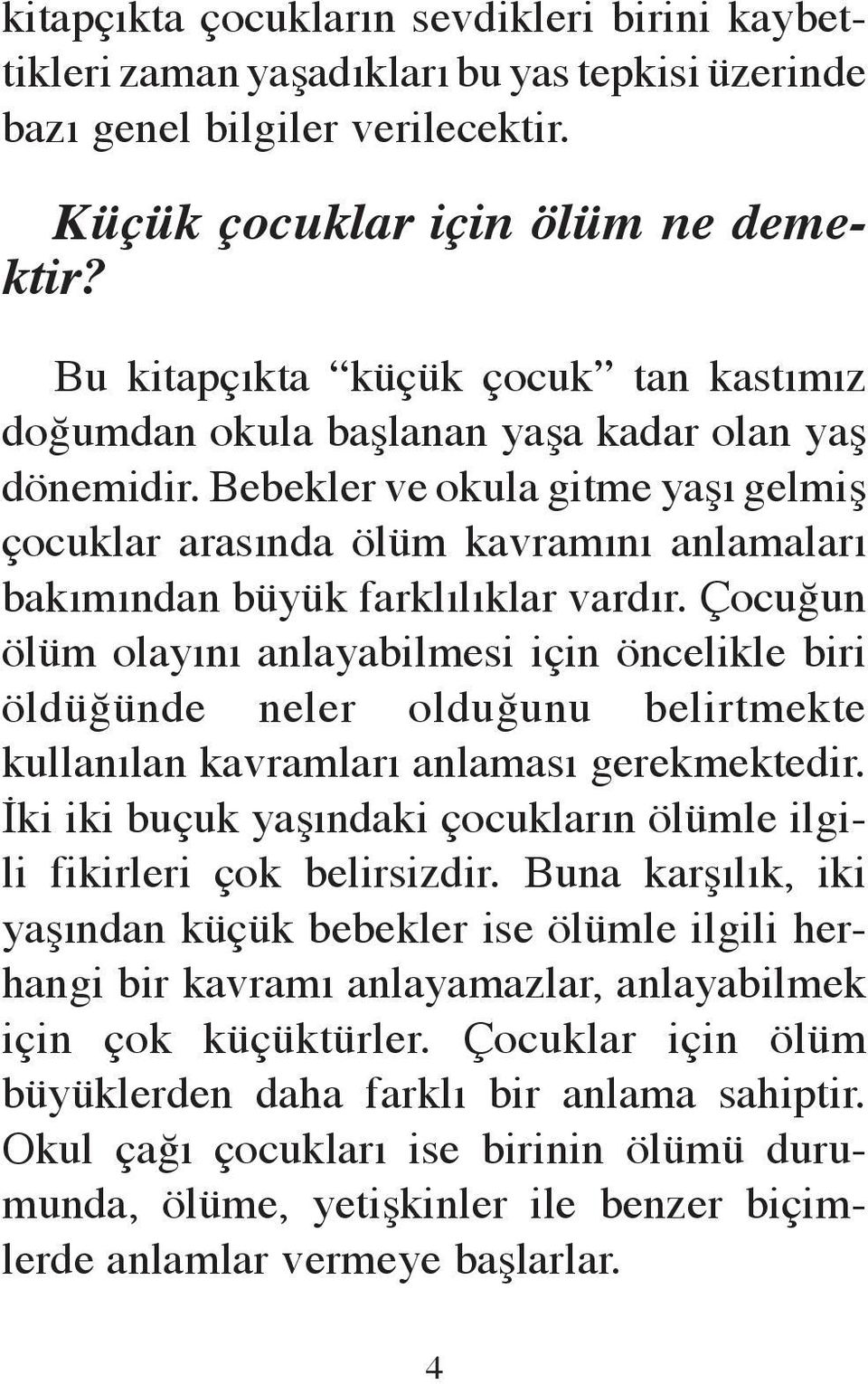 Bebekler ve okula gitme yaşı gelmiş çocuklar arasında ölüm kavramını anlamaları bakımından büyük farklılıklar vardır.