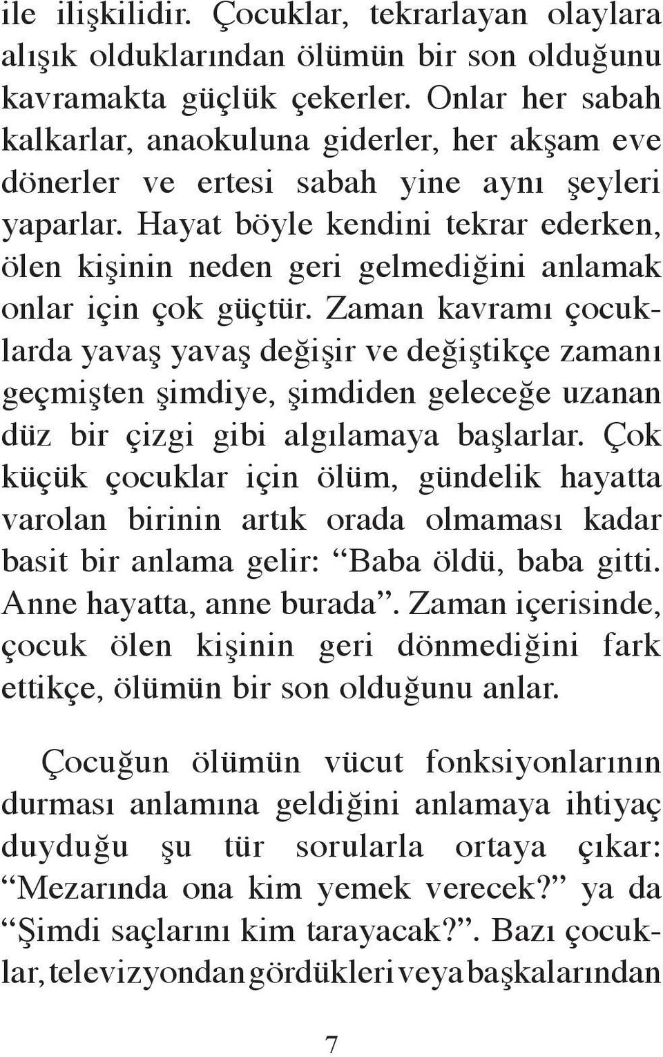 Hayat böyle kendini tekrar ederken, ölen kişinin neden geri gelmediğini anlamak onlar için çok güçtür.