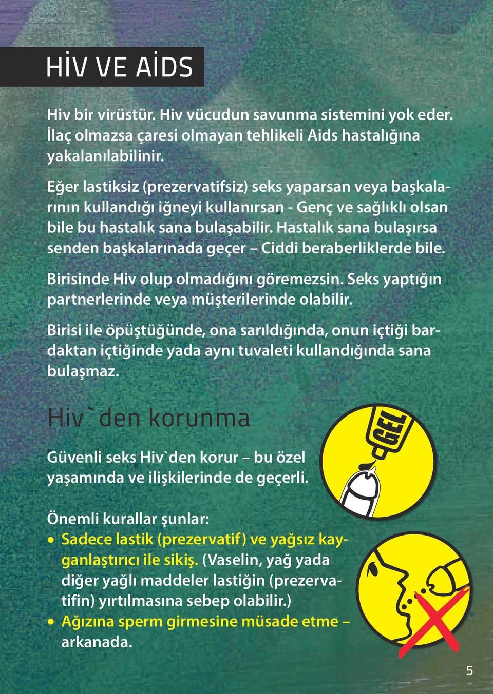 Hastalık sana bulaşırsa senden başkalarınada geçer Ciddi beraberliklerde bile. Birisinde Hiv olup olmadığını göremezsin. Seks yaptığın partnerlerinde veya müşterilerinde olabilir.