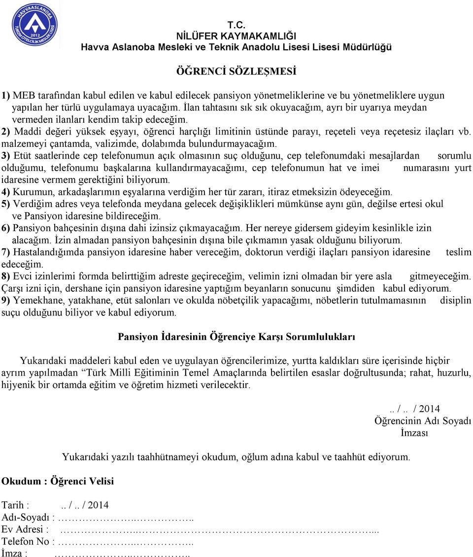 2) Maddi değeri yüksek eşyayı, öğrenci harçlığı limitinin üstünde parayı, reçeteli veya reçetesiz ilaçları vb. malzemeyi çantamda, valizimde, dolabımda bulundurmayacağım.