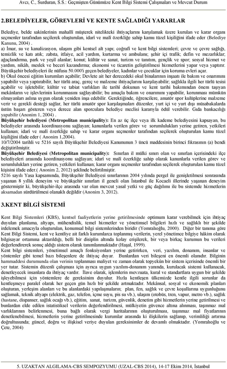 a) İmar, su ve kanalizasyon, ulaşım gibi kentsel alt yapı; coğrafî ve kent bilgi sistemleri; çevre ve çevre sağlığı, temizlik ve katı atık; zabıta, itfaiye, acil yardım, kurtarma ve ambulans; şehir