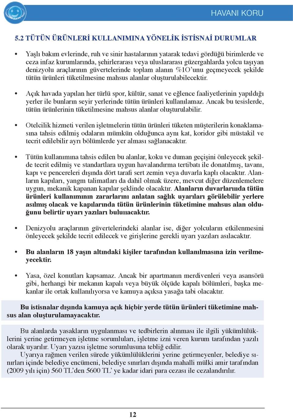 güzergahlarda yolcu taşıyan denizyolu araçlarının güvertelerinde toplam alanın %1O unu geçmeyecek şekilde tütün ürünleri tüketilmesine mahsus alanlar oluşturulabilecektir.