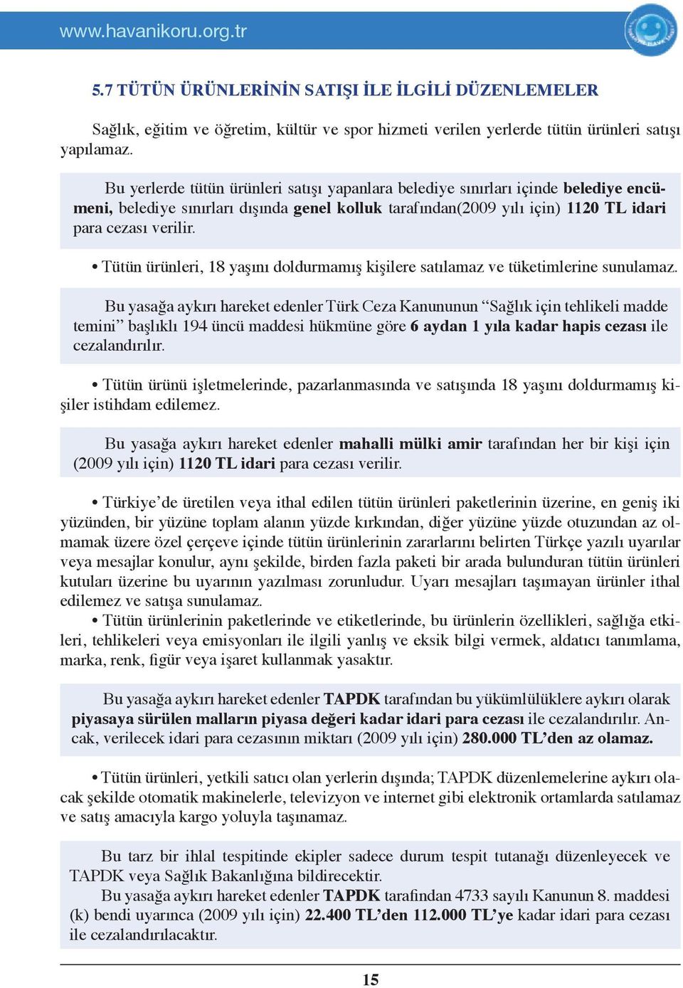 Tütün ürünleri, 18 yaşını doldurmamış kişilere satılamaz ve tüketimlerine sunulamaz.