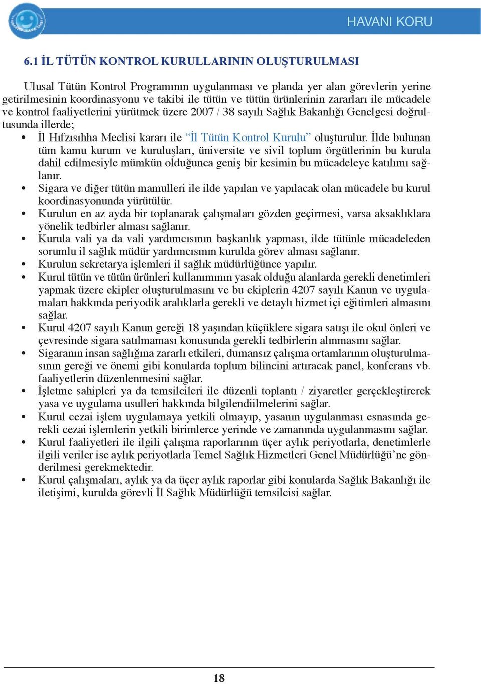 zararları ile mücadele ve kontrol faaliyetlerini yürütmek üzere 2007 / 38 sayılı Sağlık Bakanlığı Genelgesi doğrultusunda illerde; İl Hıfzısıhha Meclisi kararı ile İl Tütün Kontrol Kurulu oluşturulur.