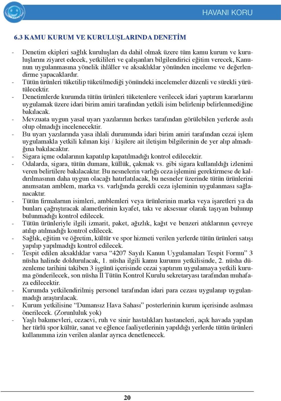 verecek, Kanunun uygulanmasına yönelik ihlâller ve aksaklıklar yönünden inceleme ve değerlendirme yapacaklardır.