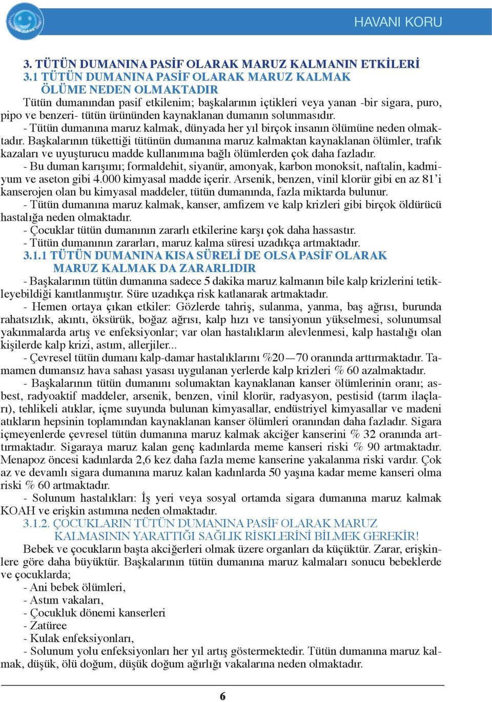 dumanın solunmasıdır. - Tütün dumanına maruz kalmak, dünyada her yıl birçok insanın ölümüne neden olmaktadır.