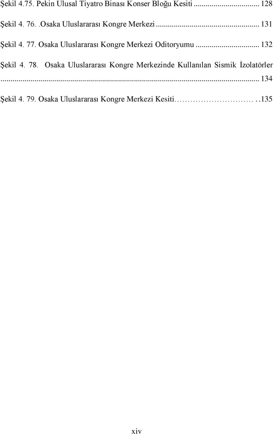 Osaka Uluslararası Kongre Merkezi Oditoryumu... 132 Şekil 4. 78.