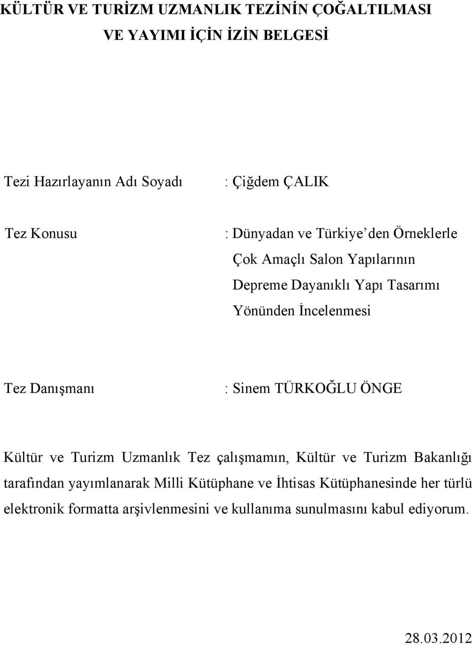 Tez Danışmanı : Sinem TÜRKOĞLU ÖNGE Kültür ve Turizm Uzmanlık Tez çalışmamın, Kültür ve Turizm Bakanlığı tarafından yayımlanarak