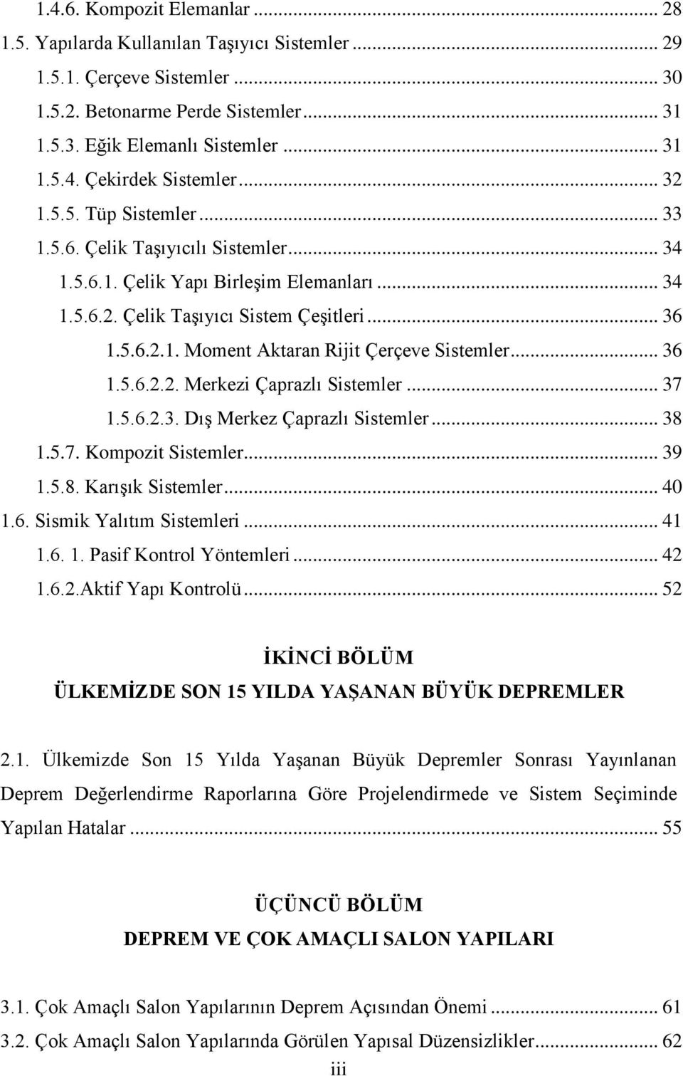 .. 36 1.5.6.2.2. Merkezi Çaprazlı Sistemler... 37 1.5.6.2.3. Dış Merkez Çaprazlı Sistemler... 38 1.5.7. Kompozit Sistemler... 39 1.5.8. Karışık Sistemler... 40 1.6. Sismik Yalıtım Sistemleri... 41 1.