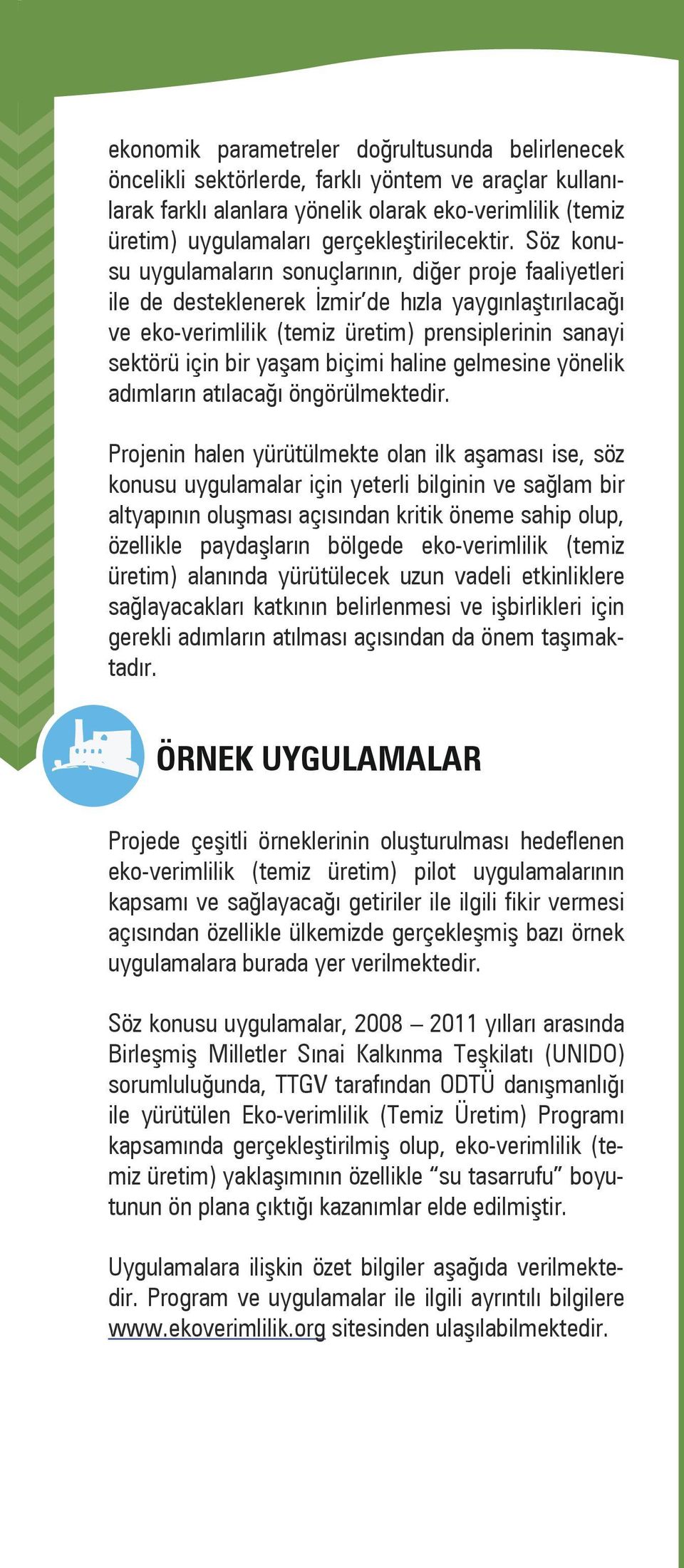 Söz konusu uygulamaların sonuçlarının, diğer proje faaliyetleri ile de desteklenerek İzmir de hızla yaygınlaştırılacağı ve eko-verimlilik (temiz üretim) prensiplerinin sanayi sektörü için bir yaşam