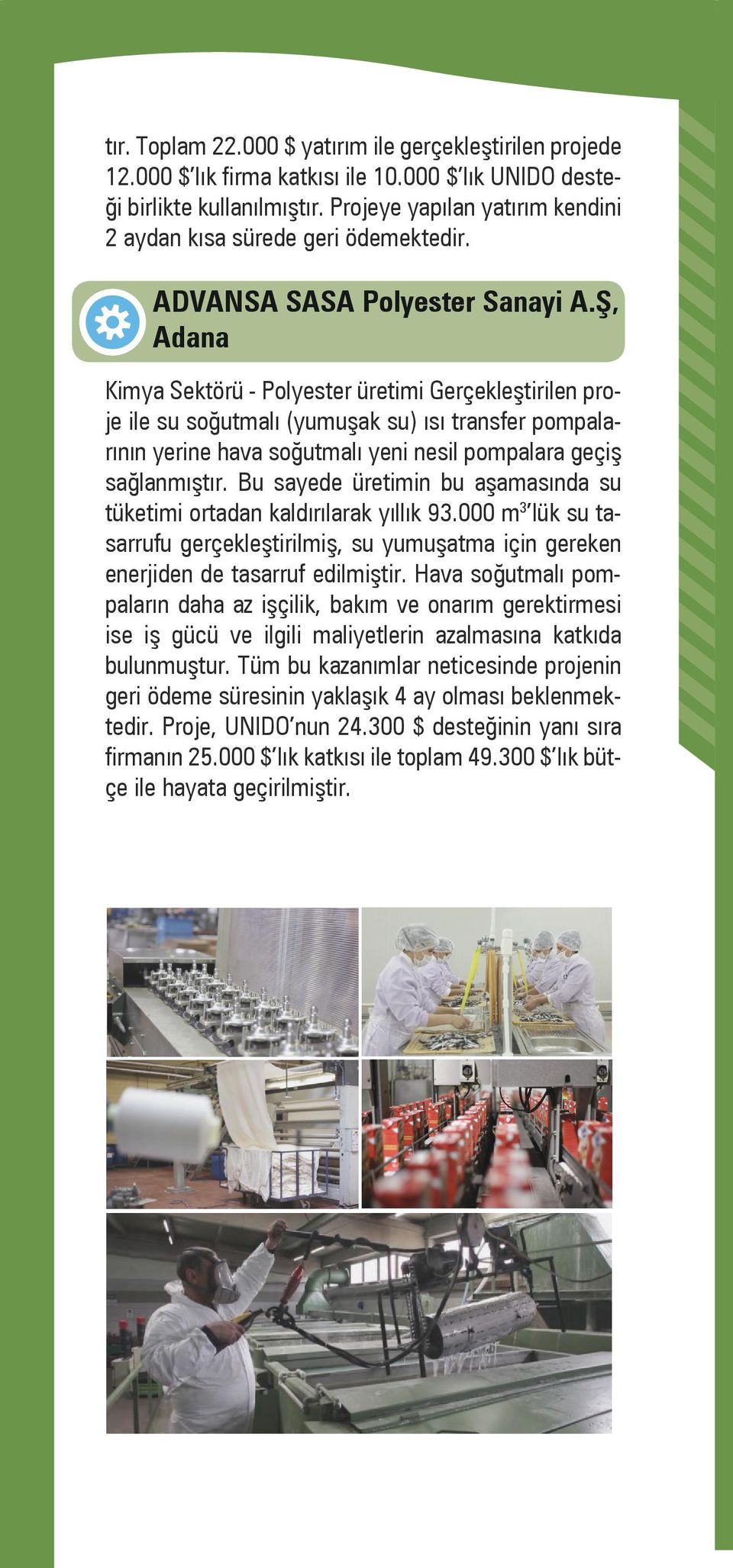 Ş, Adana Kimya Sektörü - Polyester üretimi Gerçekleştirilen proje ile su soğutmalı (yumuşak su) ısı transfer pompalarının yerine hava soğutmalı yeni nesil pompalara geçiş sağlanmıştır.