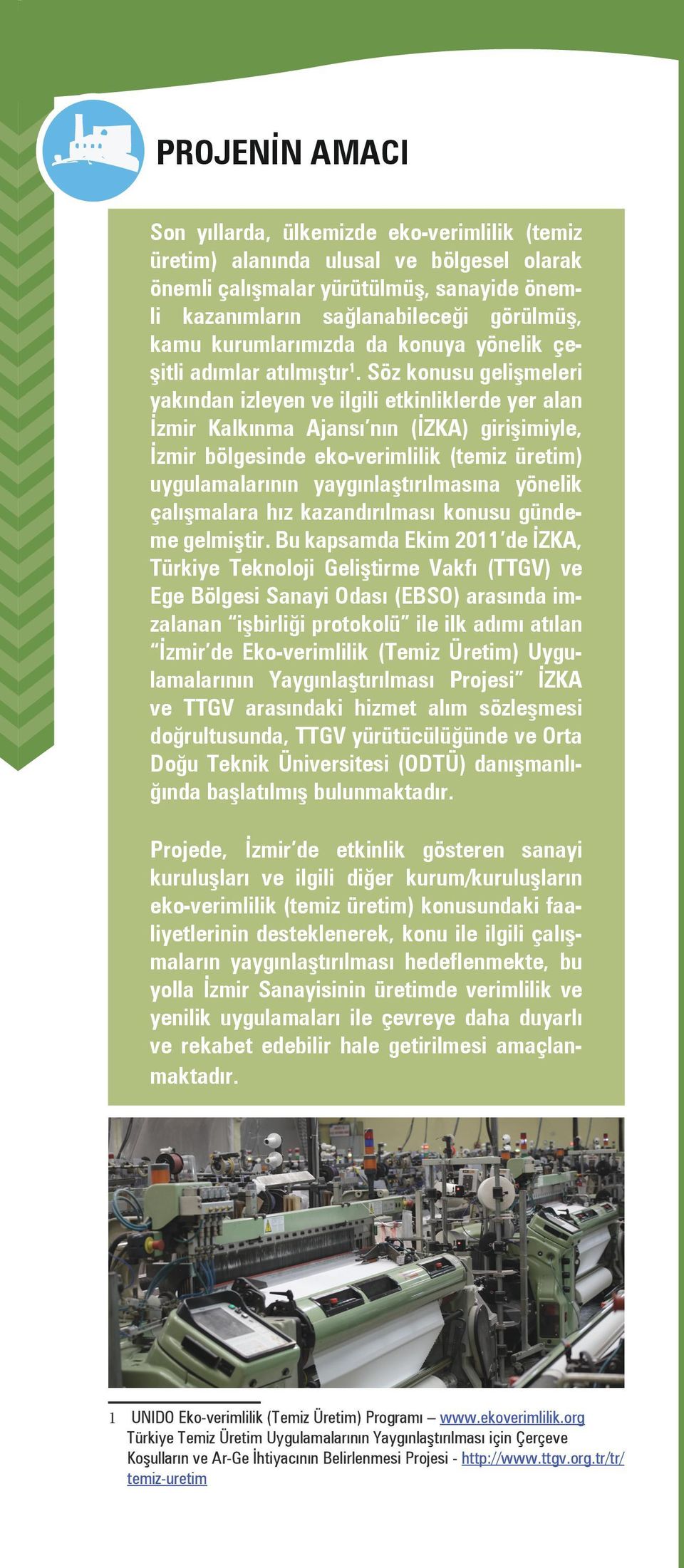Söz konusu gelişmeleri yakından izleyen ve ilgili etkinliklerde yer alan İzmir Kalkınma Ajansı nın (İZKA) girişimiyle, İzmir bölgesinde eko-verimlilik (temiz üretim) uygulamalarının