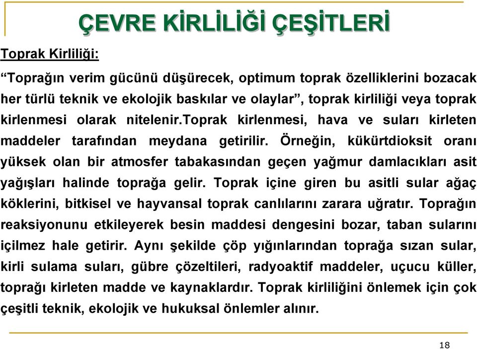 Örneğin, kükürtdioksit oranı yüksek olan bir atmosfer tabakasından geçen yağmur damlacıkları asit yağışları halinde toprağa gelir.