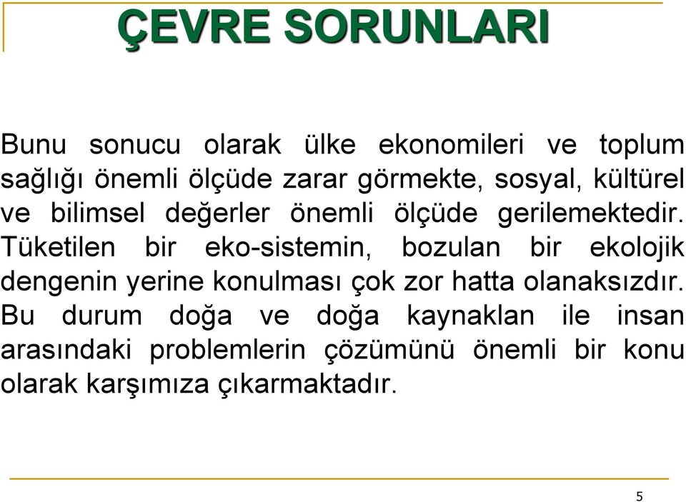 Tüketilen bir eko-sistemin, bozulan bir ekolojik dengenin yerine konulması çok zor hatta