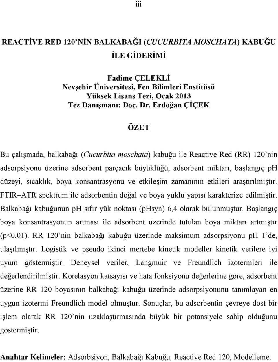 sıcaklık, boya konsantrasyonu ve etkileşim zamanının etkileri araştırılmıştır. FTIR ATR spektrum ile adsorbentin doğal ve boya yüklü yapısı karakterize edilmiştir.