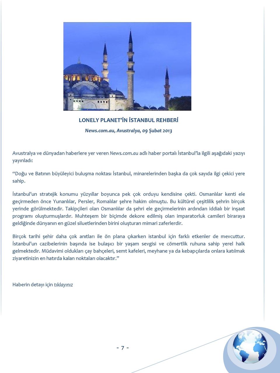 au adlı haber portalı İstanbul la ilgili aşağıdaki yazıyı yayınladı: Doğu ve Batının büyüleyici buluşma noktası İstanbul, minarelerinden başka da çok sayıda ilgi çekici yere sahip.