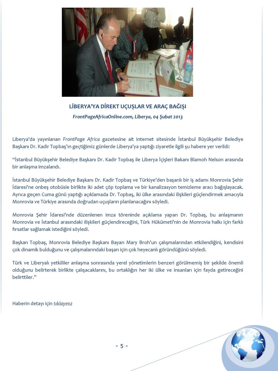 Kadir Topbaş ın geçtiğimiz günlerde Liberya ya yaptığı ziyaretle ilgili şu habere yer verildi: İstanbul Büyükşehir Belediye Başkanı Dr.