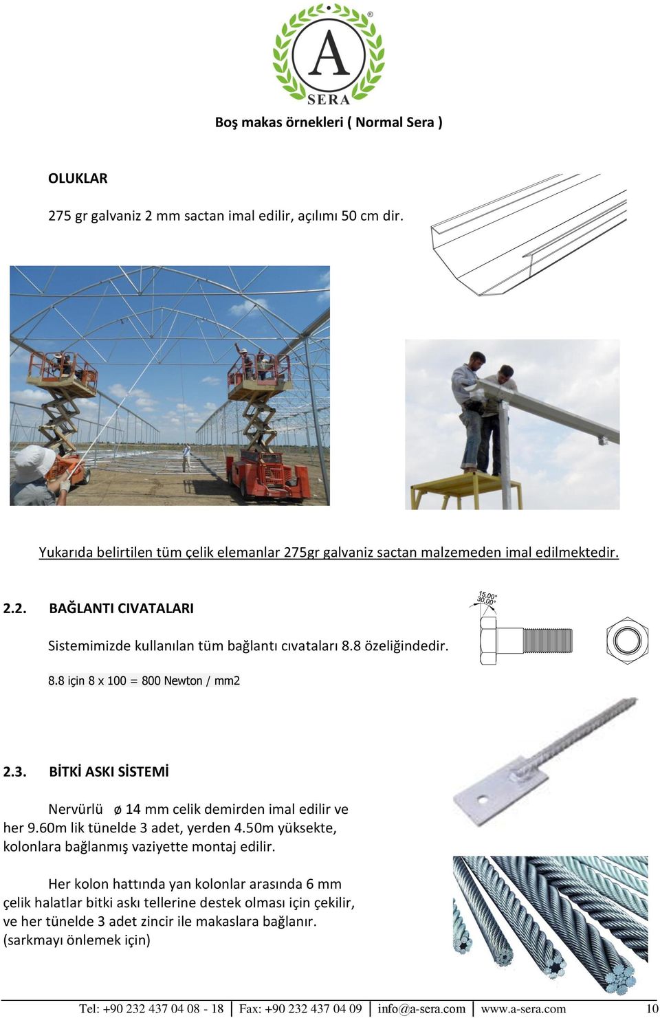 8 özeliğindedir. 8.8 için 8 x 100 = 800 Newton / mm2 2.3. BİTKİ ASKI SİSTEMİ Nervürlü ø 14 mm celik demirden imal edilir ve her 9.60m lik tünelde 3 adet, yerden 4.