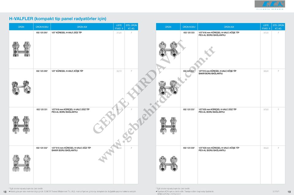 BORU BAĞLANTILI 02 120 334* 1/2 X mm KÜRESEL H-VALF, KÖŞE TİP BAKIR BORU BAĞLANTILI 02 120 335* 1/2 X20 mm KÜRESEL H-VALF, DÜZ TİP PEX-AL BORU BAĞLANTILI 02 120 33* 1/2 X20 mm