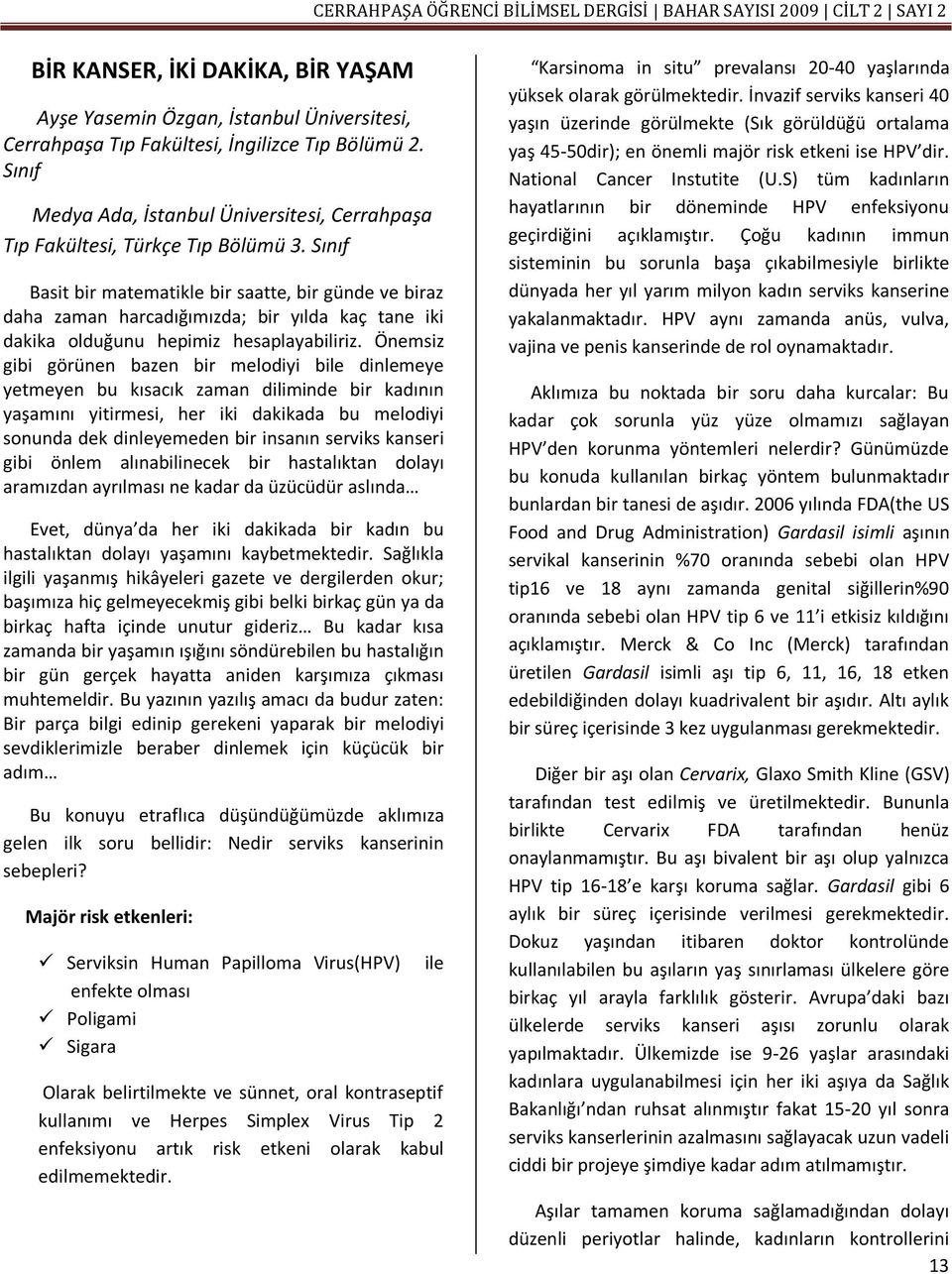 Sınıf Basit bir matematikle bir saatte, bir günde ve biraz daha zaman harcadığımızda; bir yılda kaç tane iki dakika olduğunu hepimiz hesaplayabiliriz.