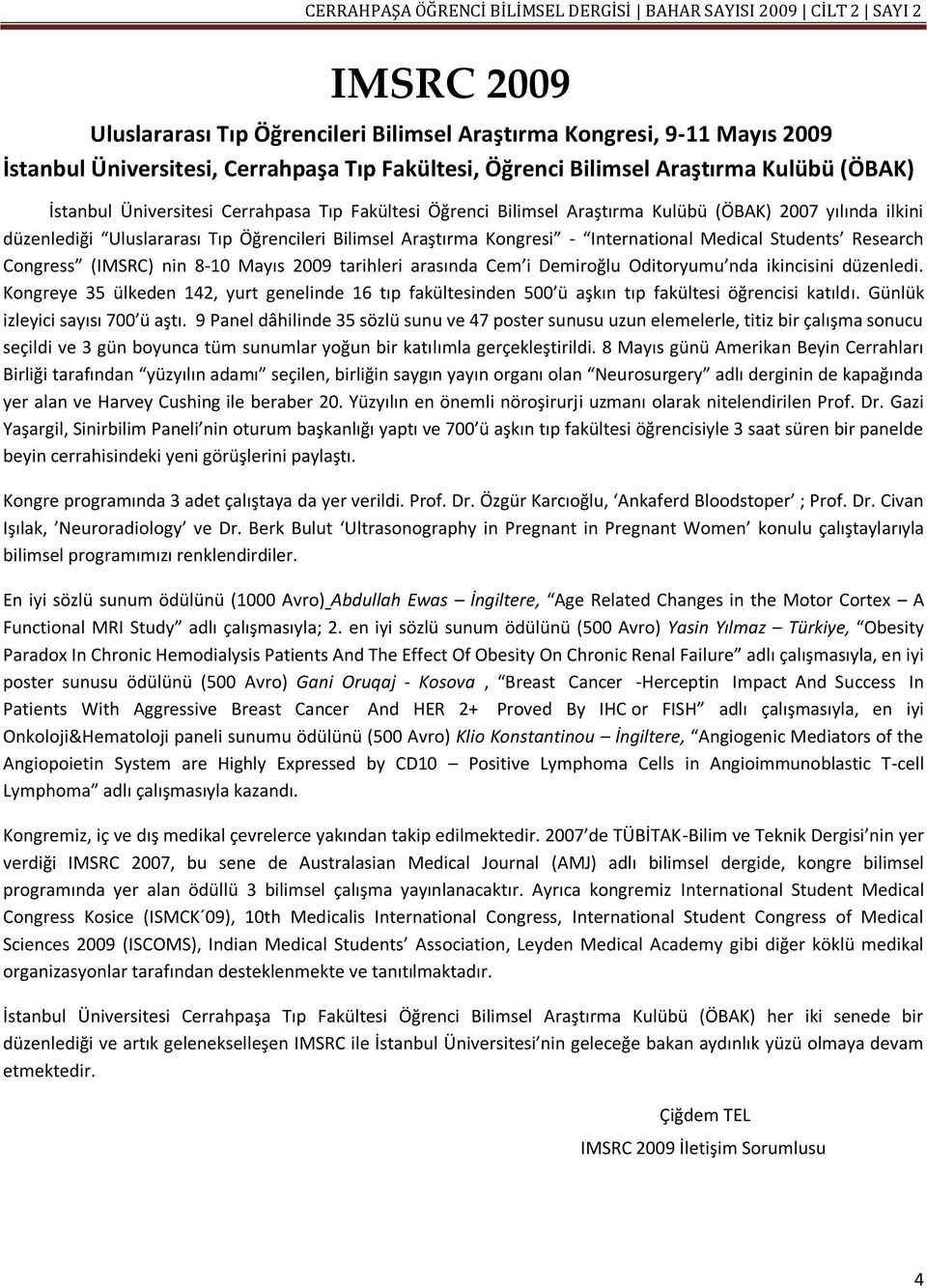 Congress (IMSRC) nin 8-10 Mayıs 2009 tarihleri arasında Cem i Demiroğlu Oditoryumu nda ikincisini düzenledi.