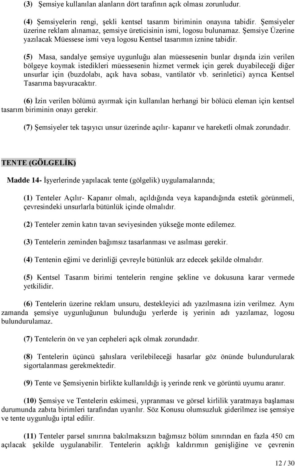 (5) Masa, sandalye şemsiye uygunluğu alan müessesenin bunlar dışında izin verilen bölgeye koymak istedikleri müessesenin hizmet vermek için gerek duyabileceği diğer unsurlar için (buzdolabı, açık