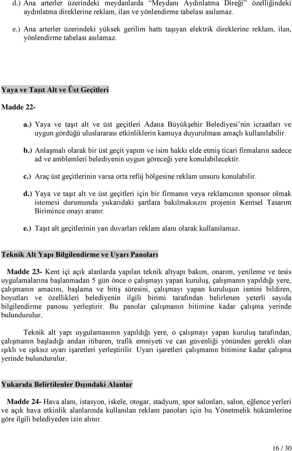 ) Yaya ve taşıt alt ve üst geçitleri Adana Büyükşehir Belediyesi nin icraatları ve uygun gördüğü uluslararası etkinliklerin kamuya duyurulması amaçlı kullanılabilir. b.