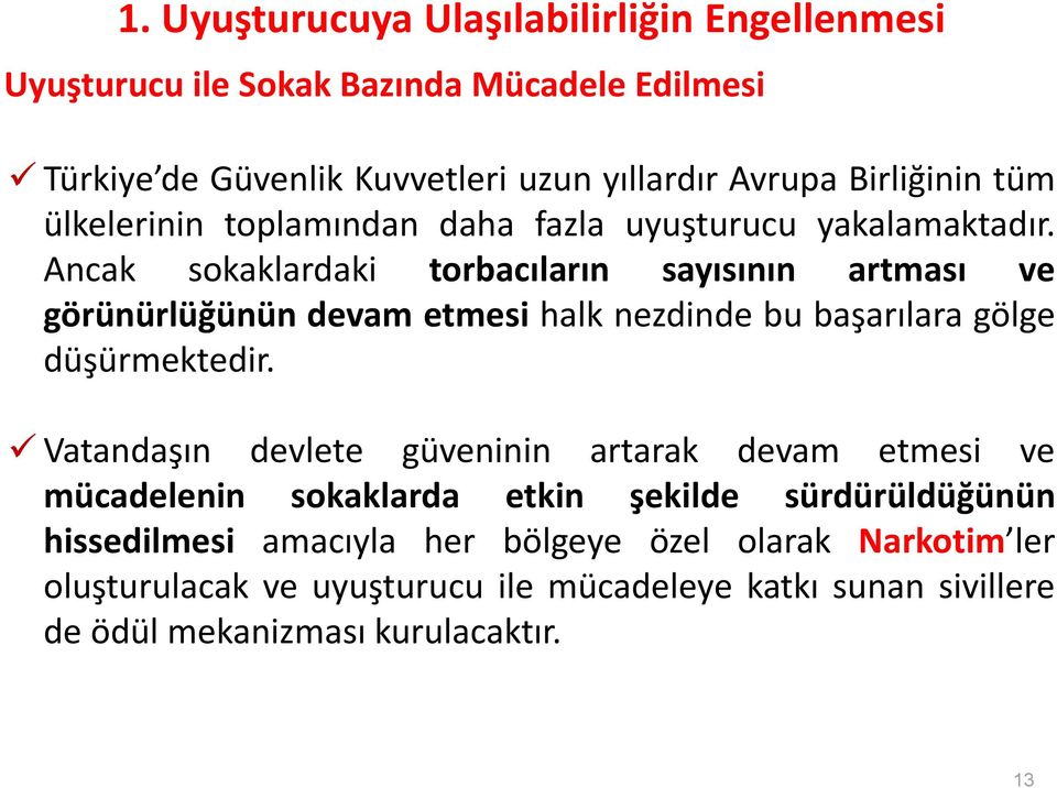 Ancak sokaklardaki torbacıların sayısının artması ve görünürlüğünün devam etmesi halk nezdinde bu başarılara gölge düşürmektedir.